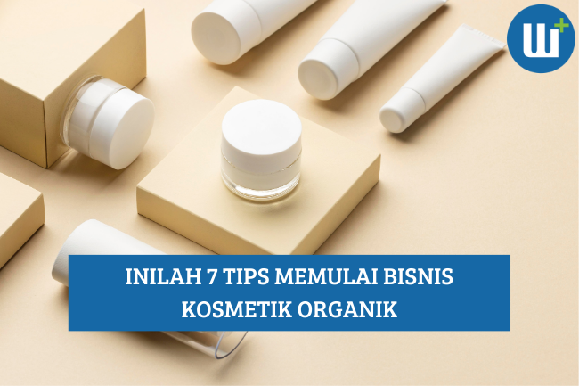 Inilah 7 Tips Memulai Bisnis Kosmetik Organik